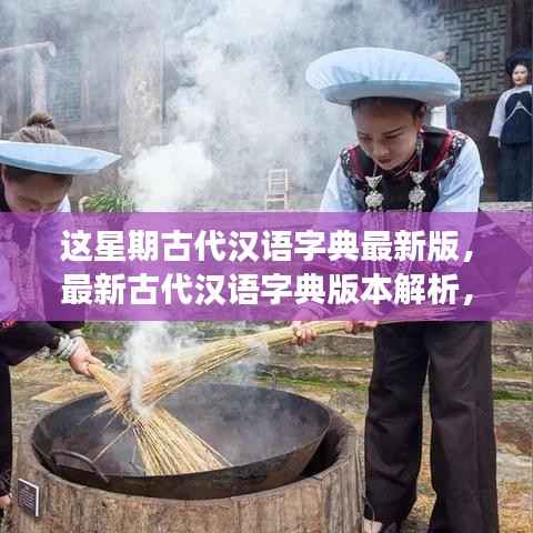 最新古代汉语字典版本解析,探寻千年文明的智慧结晶,领略本周更新亮点