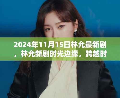 林允新剧时光边缘,跨越时代的瞩目之作,2024年11月15日首播