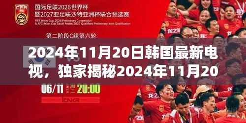 2024年11月20日韩国最新电视,独家揭秘2024年11月20日韩国最新电视剧,你绝对不能错过的精彩!