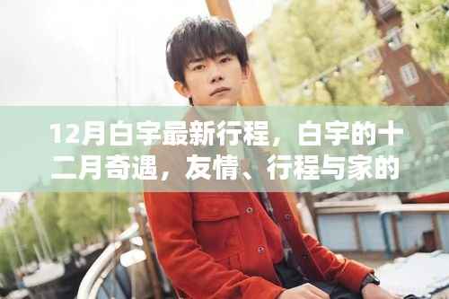 白宇十二月行程揭秘,友情、家庭与奇遇的温暖之旅