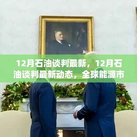全球能源市场走势展望,最新石油谈判动态分析与前景展望