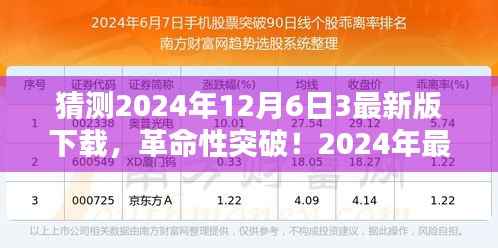 猜测2024年12月6日3最新版下载,革命性突破!2024年最新版下载盛宴——科技重塑未来,体验无限可能