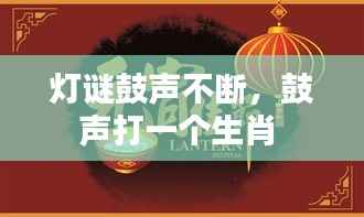 灯谜鼓声不断,鼓声打一个生肖