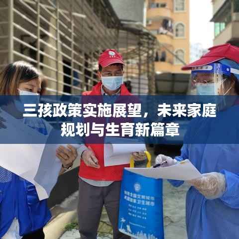 三孩政策实施展望,未来家庭规划与生育新篇章