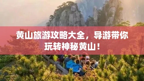 黄山旅游攻略大全,导游带你玩转神秘黄山!