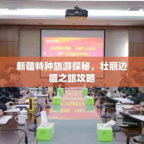 新疆特种旅游探秘,壮丽边疆之旅攻略