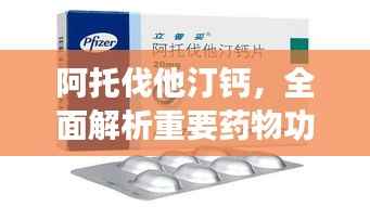 阿托伐他汀钙，全面解析重要药物功效与用途