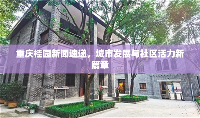 重庆桂园新闻速递,城市发展与社区活力新篇章