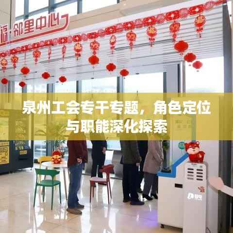 泉州工会专干专题，角色定位与职能深化探索