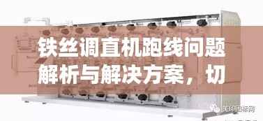 铁丝调直机跑线问题解析与解决方案，切不断怎么办？