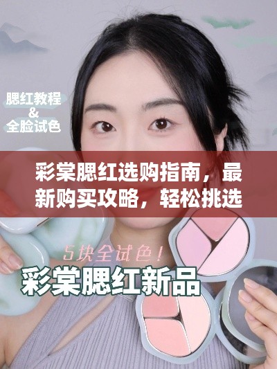 彩棠腮红选购指南，最新购买攻略，轻松挑选心仪产品！