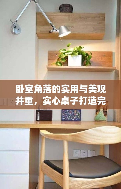 卧室角落的实用与美观并重,实心桌子打造完美空间