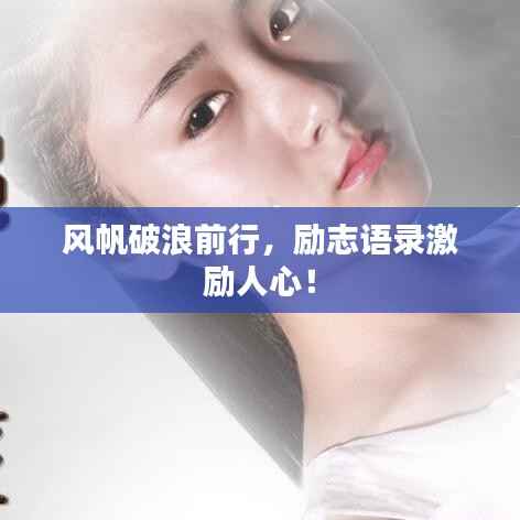 风帆破浪前行，励志语录激励人心！