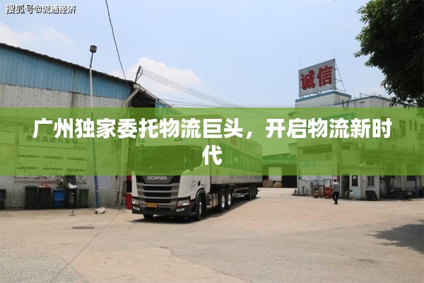 广州独家委托物流巨头,开启物流新时代